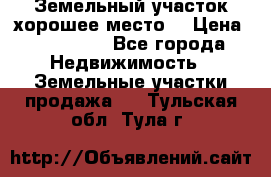 Земельный участок хорошее место  › Цена ­ 900 000 - Все города Недвижимость » Земельные участки продажа   . Тульская обл.,Тула г.